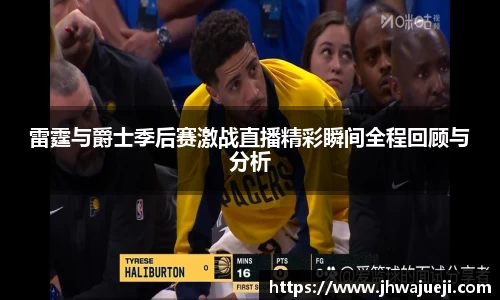 雷霆与爵士季后赛激战直播精彩瞬间全程回顾与分析