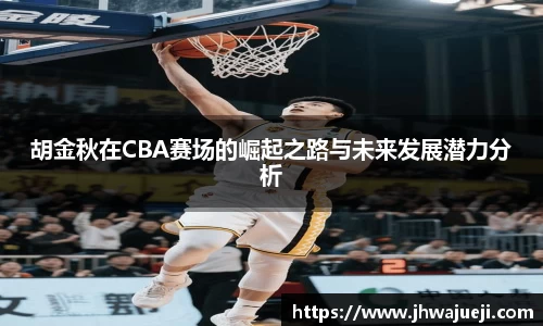胡金秋在CBA赛场的崛起之路与未来发展潜力分析